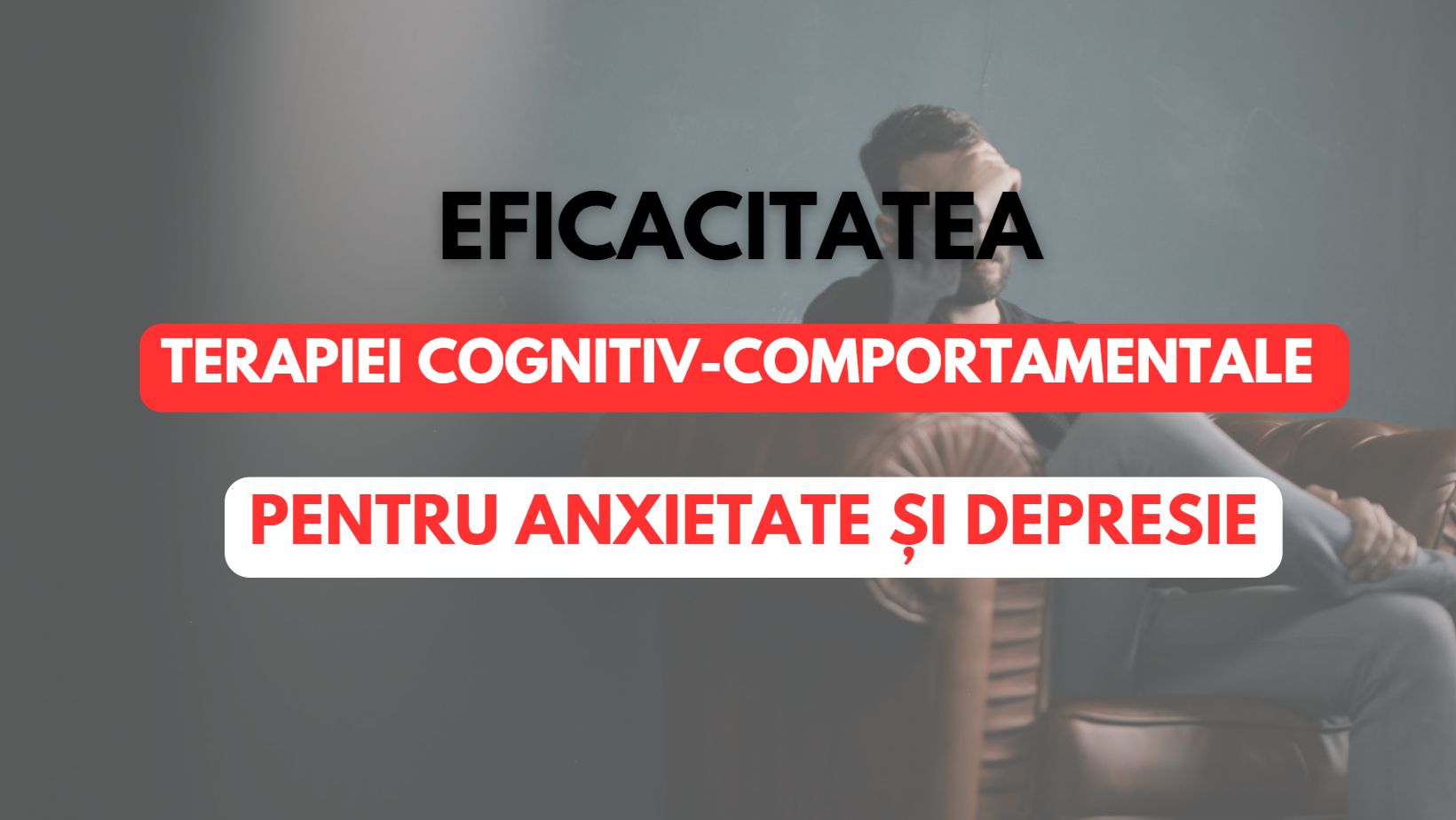 Eficacitatea terapiei cognitiv-comportamentale pentru anxietate și depresie